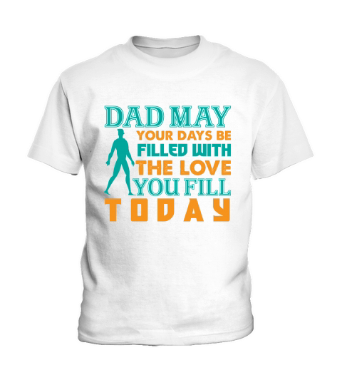 Dad May Your Days Be Filled With The Love You Fill Today Kids T-Shirt