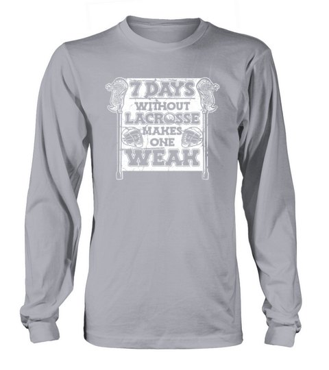 7 Days Without Lacrosse Makes One Weak Goalie Long sleeved Unisex