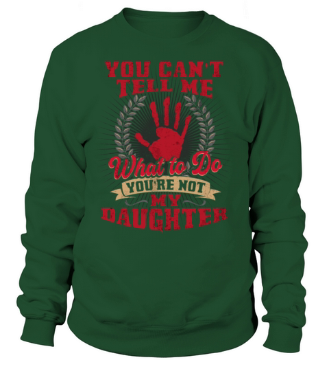 You cant tell me what to do youre not my Daughte Sweatshirt Unisex