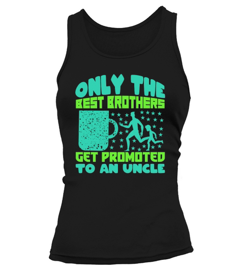 Only The Best Brothers Get Promoted To An Uncle Tank top Woman