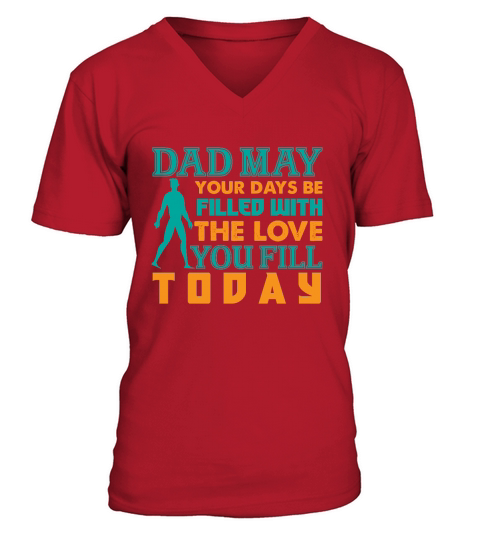 Dad May Your Days Be Filled With The Love You Fill Today V-Neck T-shirt