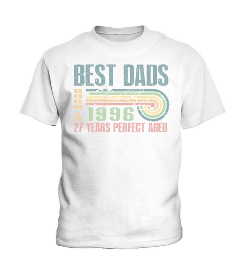 Best Dads Are Born In 1996 27 Years Old 27th Kids T-Shirt