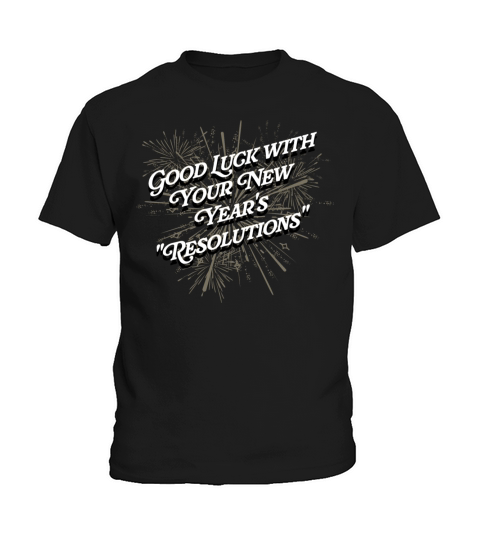 Good Luck with Your Resolutions Happy New Year Say Kids T-Shirt
