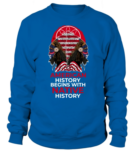 American History Begins With Native History Native Sweatshirt Unisex