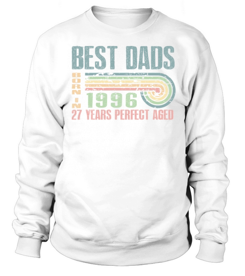 Best Dads Are Born In 1996 27 Years Old 27th Sweatshirt Unisex
