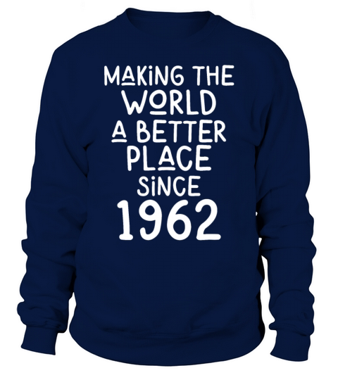 Making the World a better place since 1962 Sweatshirt Unisex