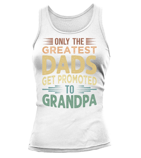 Only The Greatest Dads Get Promoted To Grandpa Tank top Woman