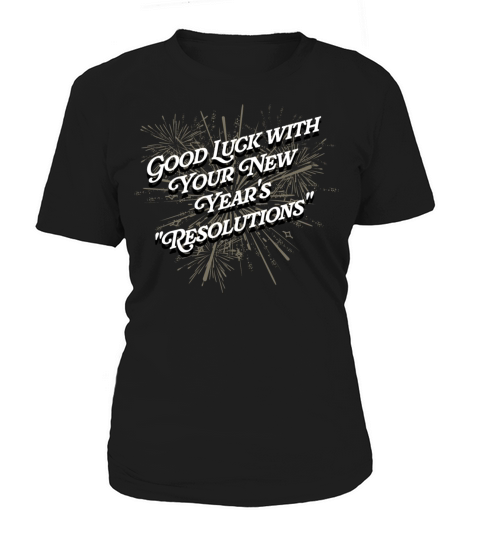 Good Luck with Your Resolutions Happy New Year Say Women's T-Shirt