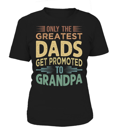 Only The Greatest Dads Get Promoted To Grandpa Women's T-Shirt