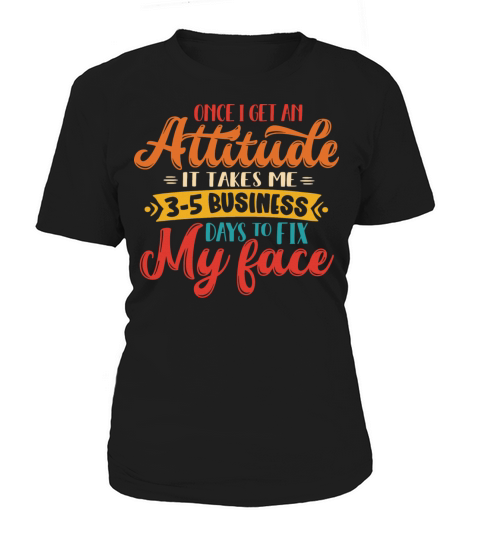 Womens Once I Get An Attitude It Takes Me 3-5 Busi Women's T-Shirt