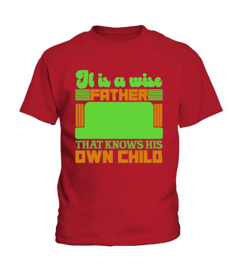 It Is A Wise Father That Knows His Own Child Kids T-Shirt