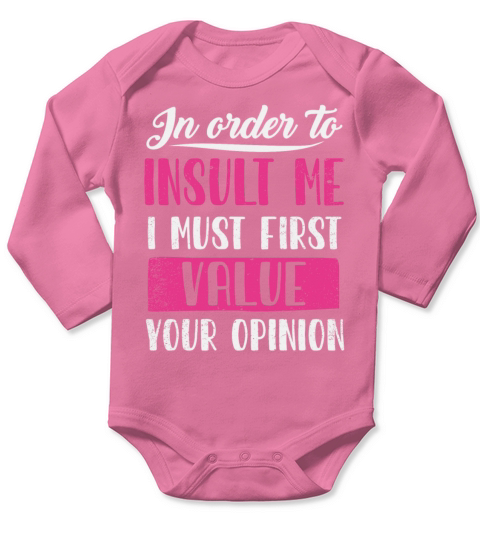 In Order To Insult Me I Must First Value Opinion Long Sleeve Baby One-Piece