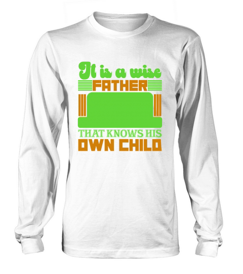 It Is A Wise Father That Knows His Own Child Long sleeved Unisex