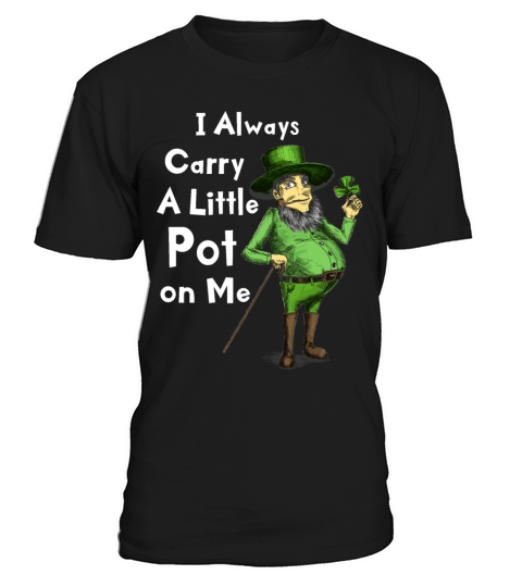 I Always Carry Pot on Me Funny Lucky St Patricks T-Shirt Unisex