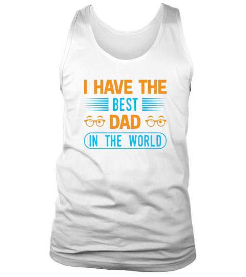 I Have The Best Dad In The World Tank Top Unisex