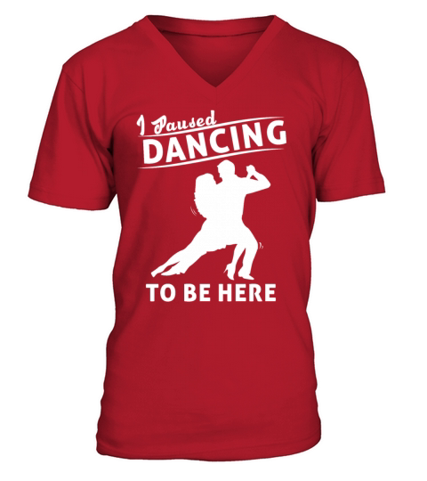 I Paused Dancing To Be Here Ballroom Dancing V-Neck T-shirt