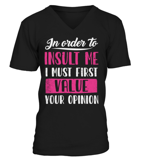 In Order To Insult Me I Must First Value Opinion V-Neck T-shirt