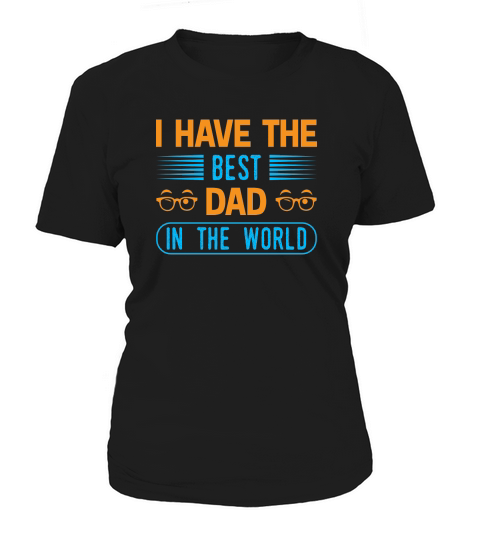 I Have The Best Dad In The World Women's T-Shirt
