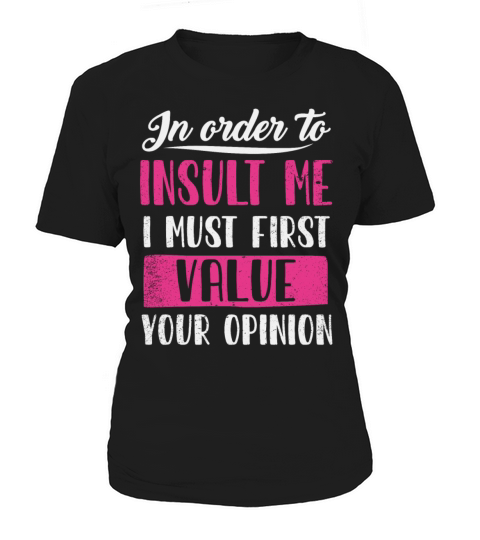 In Order To Insult Me I Must First Value Opinion Women's T-Shirt