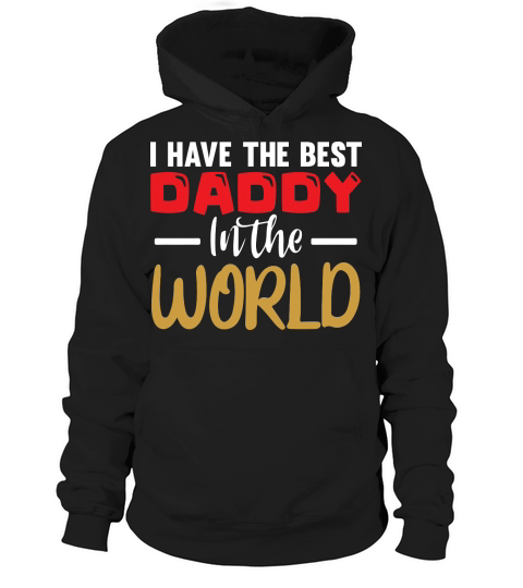I Have The Best Daddy In The World Hoodie Unisex