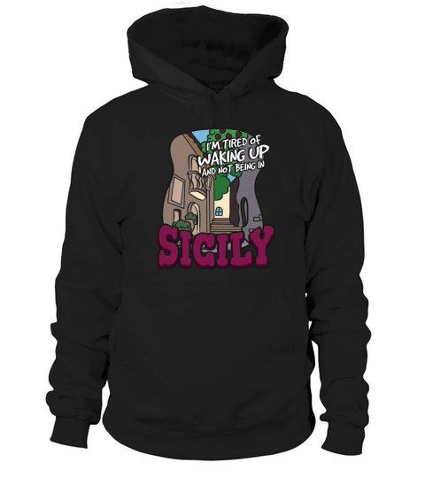 Im Tired Of Waking Up And Not Being In Sicily Hoodie Unisex