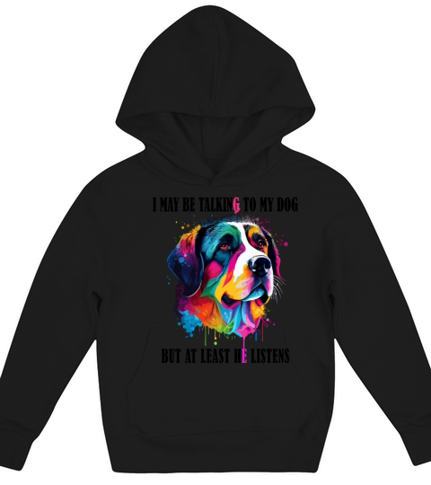 I May Be Talking To My Dog But At Least He Listens Kids Hoodie