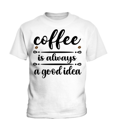 Coffee is Always a Good Idea Kids T-Shirt