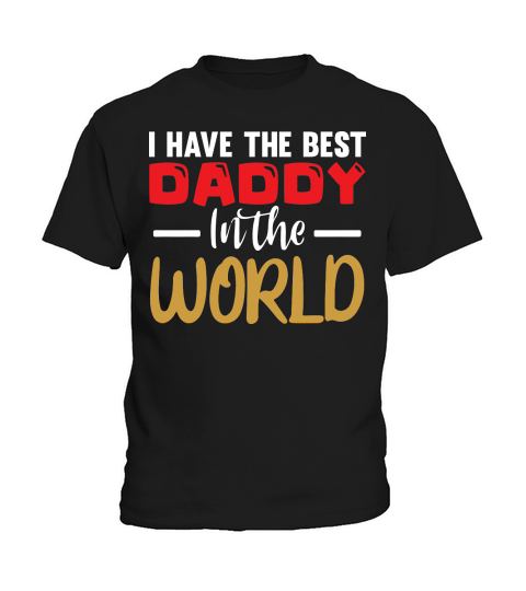 I Have The Best Daddy In The World Kids T-Shirt