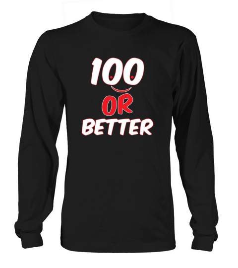 100 or better Long sleeved Unisex
