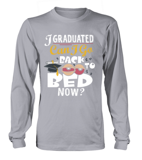 I Graduated Can I Go Back To Bed Now Funny School Long sleeved Unisex
