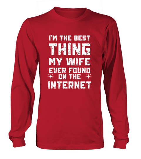 Im The Best Thing My Wife Ever Found On The Inter Long sleeved Unisex