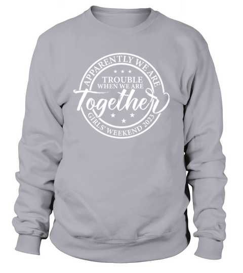 Girls Weekend 2023 Apparently We Are Trouble Match Sweatshirt Unisex