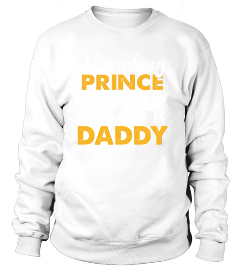 I Found My Prince His Name Is Daddy Sweatshirt Unisex