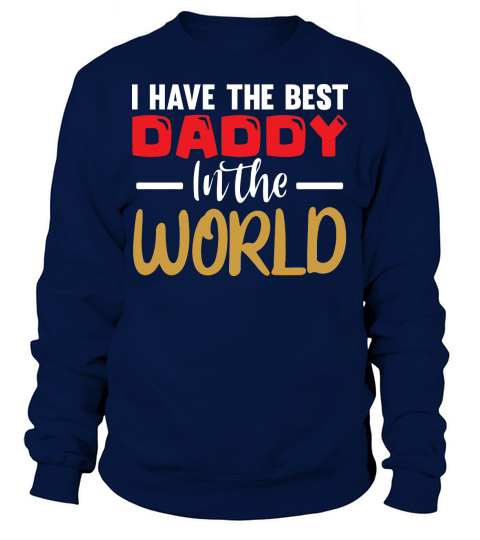I Have The Best Daddy In The World Sweatshirt Unisex