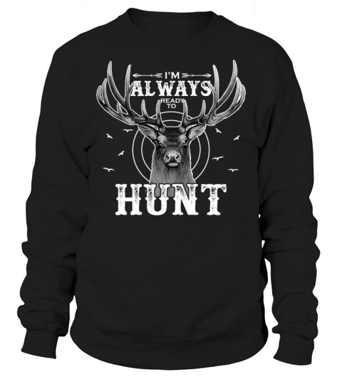 Im always ready to Hunt Buck Deer Hunting Quote R Sweatshirt Unisex