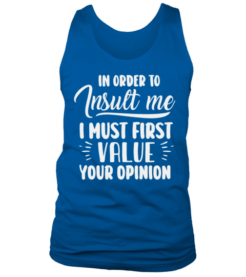 In Order To Insult Me I Must First Value Opinion Tank Top Unisex