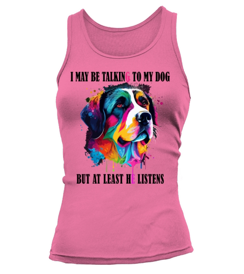 I May Be Talking To My Dog But At Least He Listens Tank top Woman