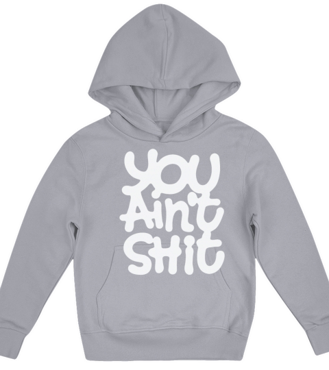 You Aint Shit Kids Hoodie