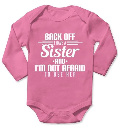 Back Off I Have A Sister And Im Not Afraid To Use Long Sleeve Baby One-Piece