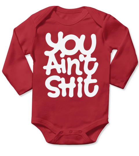 You Aint Shit Long Sleeve Baby One-Piece