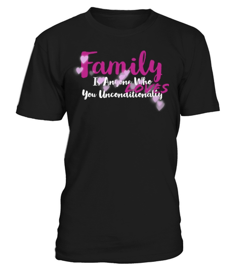 Family Is Anyone Who Loves You Unconditionally T-Shirt Unisex