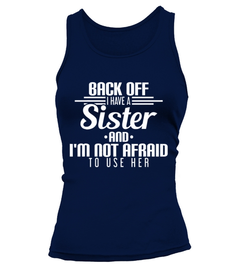 Back Off I Have A Sister And Im Not Afraid To Use Tank top Woman