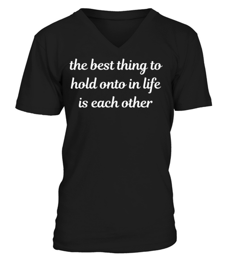 the best thing to hold onto in life is each other V-Neck T-shirt
