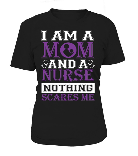 I am a mom and a nurse nothing scares me Women's T-Shirt