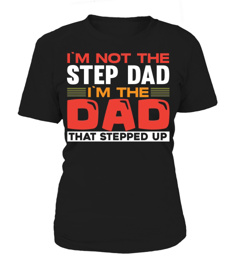 Im Not The Step Dad Im The Dad That Stepped Up Women's T-Shirt