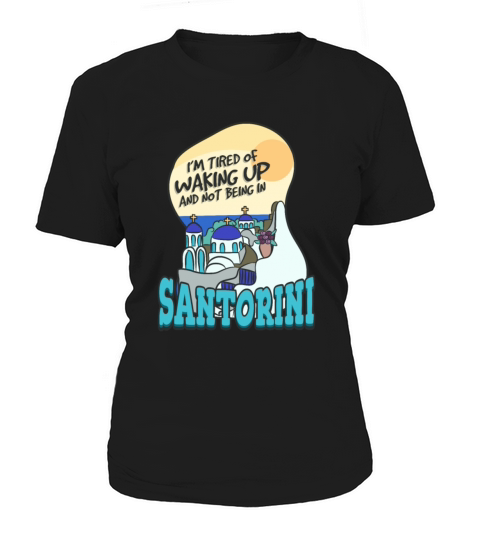 Im Tired Of Waking Up And Not Being In Santorini Women's T-Shirt