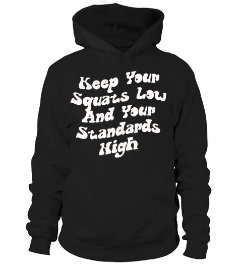 Keep Your Squats Low And Your Standards High Hoodie Unisex