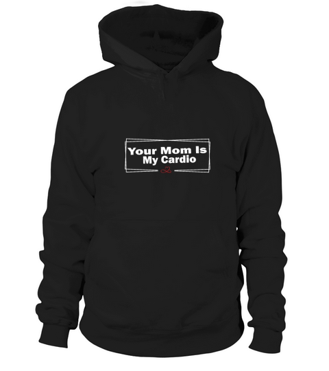 Your Mom Is My Cardio Funny FathersDay ForHusband Hoodie Unisex