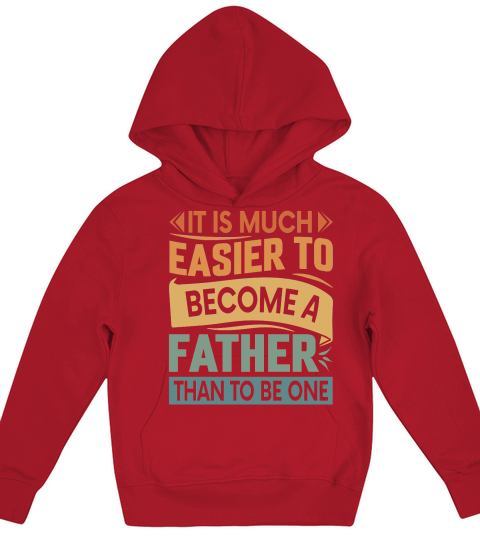 It Is Much Easier To Become A Father Than To Be One Kids Hoodie