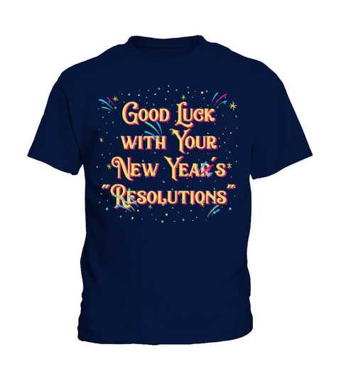 Good Luck with Your Resolutions Happy New Year Say Kids T-Shirt